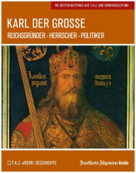 Title: Karl der Große: Reichsgründer - Herrscher - Politiker, Author: Frankfurter Allgemeine Archiv