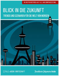 Title: Blick in die Zukunft: Trends und Szenarien für die Welt von morgen, Author: Frankfurter Allgemeine Archiv