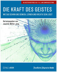 Title: Die Kraft des Geistes: Wie das Gehirn uns denken, lernen und kreativ sein lässt, Author: Frankfurter Allgemeine Archiv