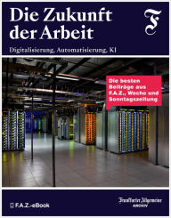 Title: Die Zukunft der Arbeit: Digitalisierung, Automatisierung, KI, Author: Frankfurter Allgemeine Archiv