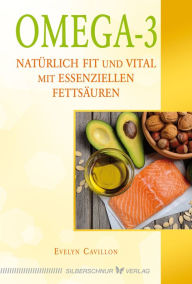 Title: Omega-3: Natürlich fit und vital mit essenziellen Fettsäuren, Author: Evelyn Cavillon