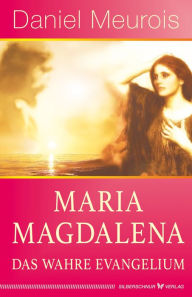 Title: Maria Magdalena - das wahre Evangelium, Author: Daniel Meurois