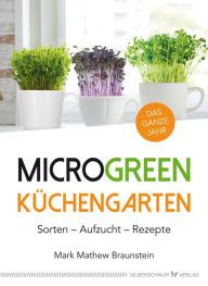 Title: MicroGreen Küchengarten: Sorten - Aufzucht - Rezepte, Author: Mark Mathew Braunstein