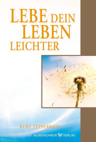 Title: Lebe dein Leben leichter, Author: Kurt Tepperwein