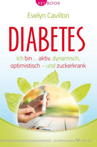 Title: Diabetes: Ich bin aktiv, dynamisch, optimistisch - und zuckerkrank, Author: Evelyn Cavillon