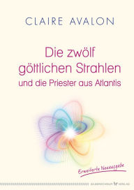 Title: Die zwölf göttlichen Strahlen und die Priester aus Atlantis, Author: Claire Avalon