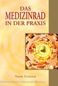 Title: Das Medizinrad in der Praxis, Author: Vadim Tschenze