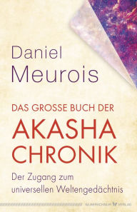 Title: Das große Buch der Akasha-Chronik: Der Zugang zum universellen Weltengedächtnis, Author: Daniel Meurois