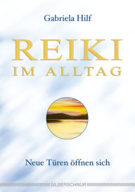 Title: Reiki im Alltag: Neue Türen öffnen sich, Author: Gabriela Hilf