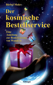 Title: Der kosmische Bestellservice: Eine Anleitung zur Reaktivierung von Wundern, Author: Bärbel Mohr
