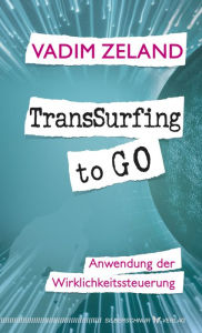 Title: TransSurfing to go: Anwendung der Wirklichkeitssteuerung, Author: Vadim Zeland