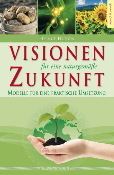 Visionen für eine naturgemäße Zukunft: Modelle für eine praktische Umsetzung