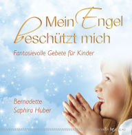 Title: Mein Engel beschützt mich: Fantasievolle Gebete für Kinder, Author: Bernadette Saphira Huber