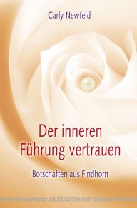 Title: Der inneren Führung vertrauen: Botschaften aus Findhorn, Author: Carly Newfeld