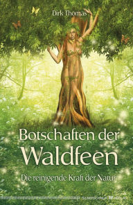 Title: Botschaften der Waldfeen: Die reinigende Kraft der Natur, Author: Dirk Thomas