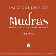 Title: Das große Buch der Mudras: Heilende Übungen für Körper und Seele, Author: Indu Arora