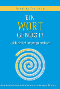 Title: Ein Wort genügt!: Sich einfach umprogrammieren, Author: Franziska Krattinger