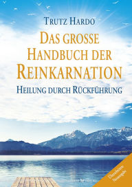 Title: Das große Handbuch der Reinkarnation: Heilung durch Rückführung, Author: Trutz Hardo