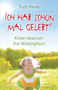 Title: Ich hab schon mal gelebt!: Kinder beweisen ihre Wiedergeburt, Author: Trutz Hardo