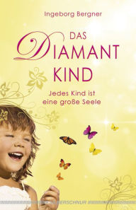 Title: Das Diamantkind: Jedes Kind ist eine große Seele, Author: Ingeborg Bergner