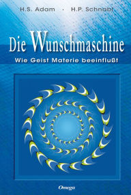 Title: Die Wunschmaschine: Wie Geist Materie beeinflußt, Author: Heide S. Adam-Schnabl