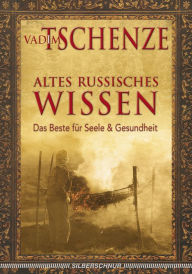 Title: Altes russisches Wissen: Das Beste für Seele und Gesundheit, Author: Vadim Tschenze