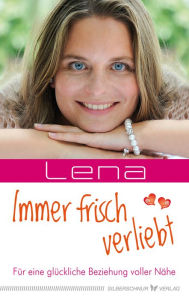 Title: Immer frisch verliebt: Für eine glückliche Beziehung voller Nähe, Author: Lena Giger