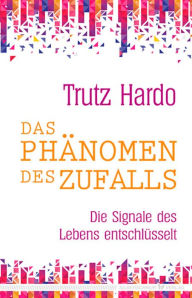 Title: Das Phänomen des Zufalls: Die Signale des Lebens entschlüsselt, Author: Trutz Hardo