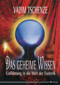 Title: Das geheime Wissen: Einführung in die Welt der Esoterik, Author: Vadim Tschenze