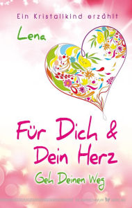 Title: Für Dich und Dein Herz: Geh Deinen Weg - Ein Kristallkind erzählt, Author: Lena Giger