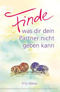 Title: Finde, was dir dein Partner nicht geben kann, Author: Fritz Weber