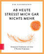 Ab heute stresst mich gar nichts mehr: Entspannt & gelassen mit dem 3-Wochen-Programm