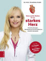 Meine sanfte Medizin für ein starkes Herz: Herzerkrankungen, Bluthochdruck & Arteriosklerose natürlich behandeln