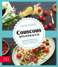 Title: Couscous, Bulgur & Co: Getreide-Power pur: die besten Rezepte mit den beliebtesten Alleskörnern, Author: Sarah Schocke