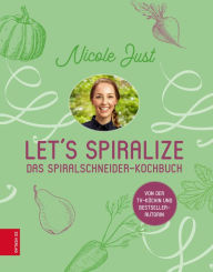 Title: Let's Spiralize: Das Spiralschneider-Kochbuch, Author: Nicole Just