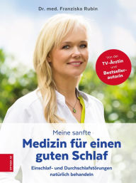 Title: Meine sanfte Medizin für einen guten Schlaf: Einschlaf- und Durchschlafstörungen natürlich behandeln, Author: Franziska Rubin