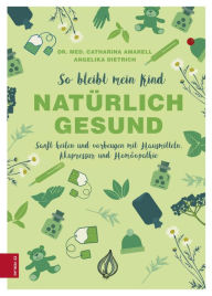 Title: So bleibt mein Kind natürlich gesund: Sanft heilen und vorbeugen mit Hausmitteln, Akupressur und Homöopathie, Author: Catharina Amarell