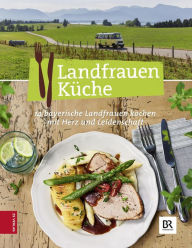 Title: Landfrauen Küche: 14 bayerische Landfrauen kochen mit Herz und Leidenschaft, Author: Die Landfrauen