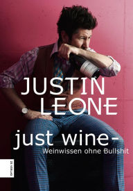 Title: Just Wine: Weinwissen ohne Bullshit, Author: Justin Leone
