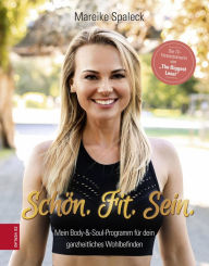 Title: Schön. Fit. Sein.: Mein Body & Soul Programm für dein ganzheitliches Wohlbefinden, Author: Mareike Spaleck