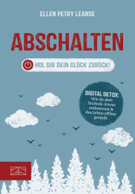Title: Abschalten: Hol dir dein Glück zurück!, Author: Ellen Petry Leanse