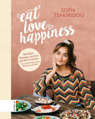 Title: Eat Love Happiness: Wohlfühlrezepte, die dich glücklich machen, Author: Sofia Tsakiridou