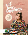 Eat Love Happiness: Wohlfühlrezepte, die dich glücklich machen