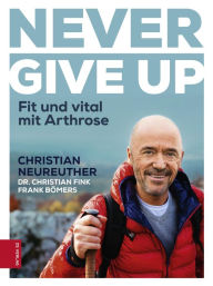 Title: Never give up: Fit und vital mit Arthrose, Author: Christian Neureuther