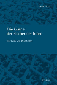 Title: Die Garne der Fischer der Irrsee: Zur Lyrik von Paul Celan, Author: Peter Horn