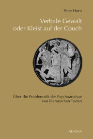 Title: Verbale Gewalt oder Kleist auf der Couch: Über die Problematik der Psychoanalyse von literarischen Texten, Author: Peter Horn