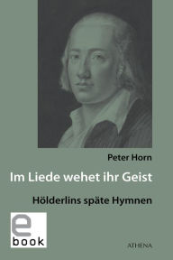 Title: Im Liede wehet ihr Geist: Hölderlins späte Hymnen, Author: Peter Horn