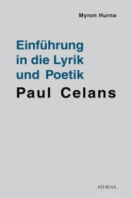 Title: Einführung in die Lyrik und Poetik Paul Celans, Author: Myron Hurna