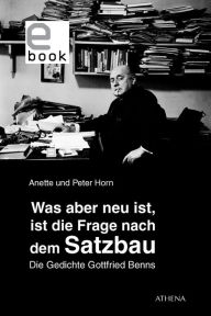 Title: Was aber neu ist, ist die Frage nach dem Satzbau: Die Gedichte Gottfried Benns, Author: Anette Horn