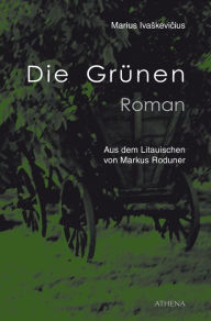 Title: Die Grünen: Roman, Author: Marius Ivaskevicius